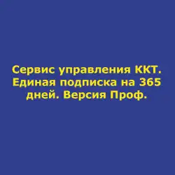 Сервис управления ККТ Единая подписка на 365 дней Версия Проф